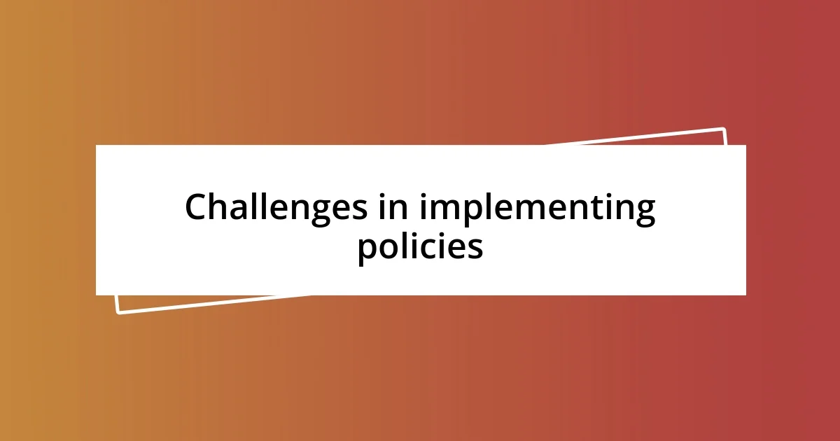 Challenges in implementing policies