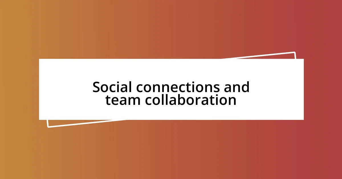 Social connections and team collaboration