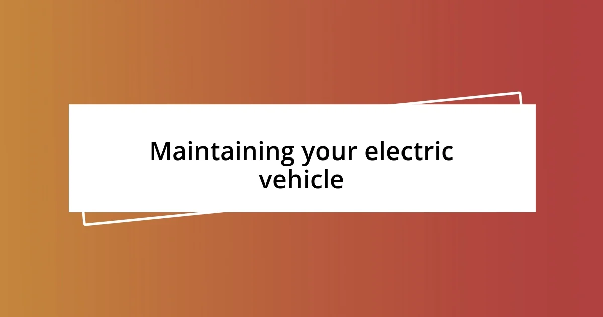 Maintaining your electric vehicle