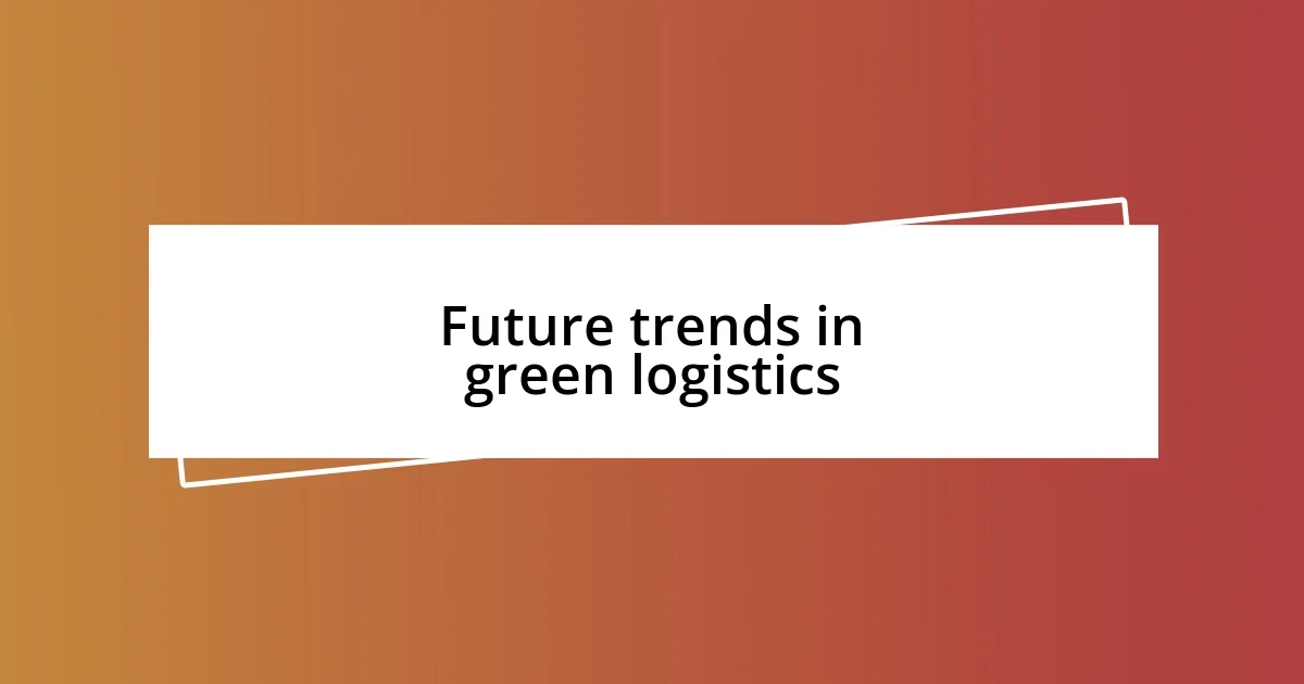 Future trends in green logistics