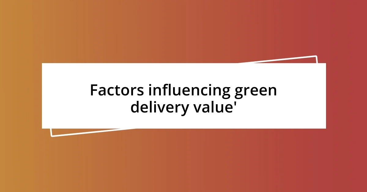 Factors influencing green delivery value