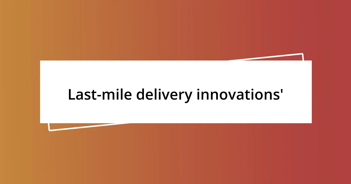 Last-mile delivery innovations