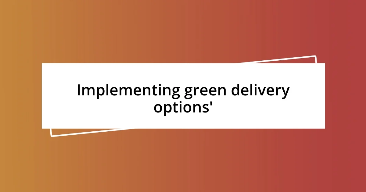 Implementing green delivery options