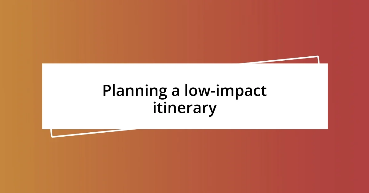 Planning a low-impact itinerary