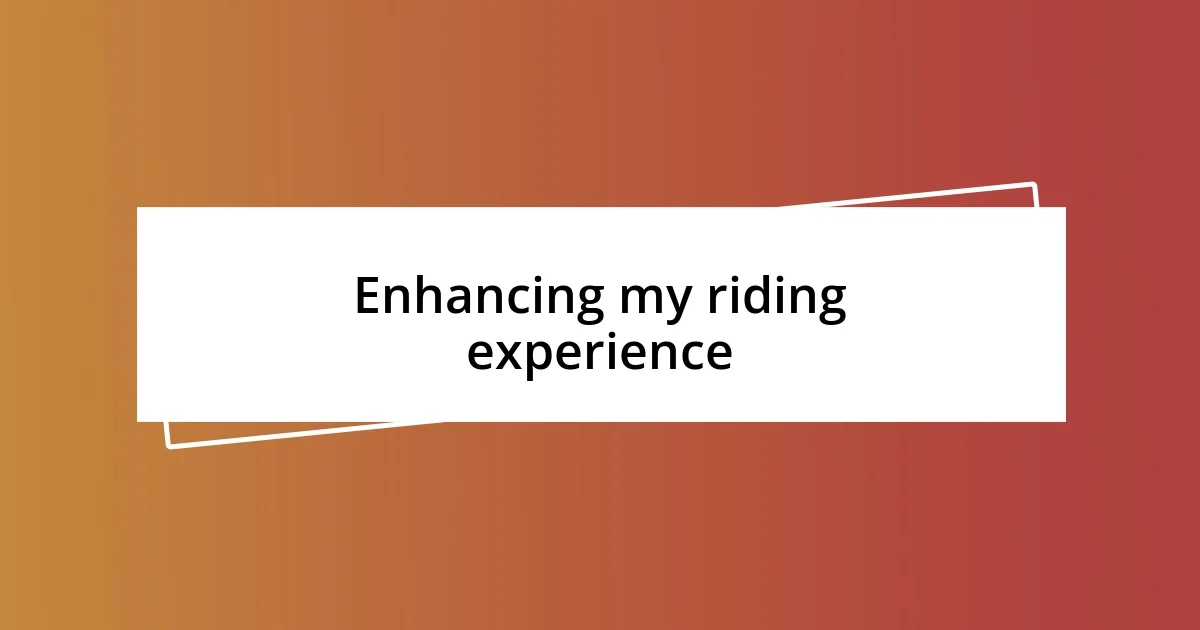 Enhancing my riding experience